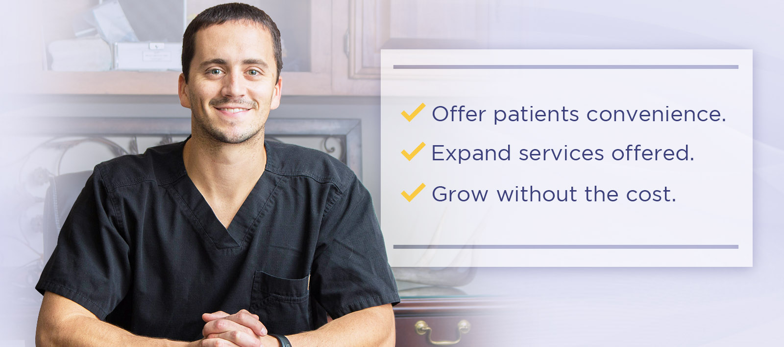 Offer patients convenience. Expand services offered. Grow without the cost.